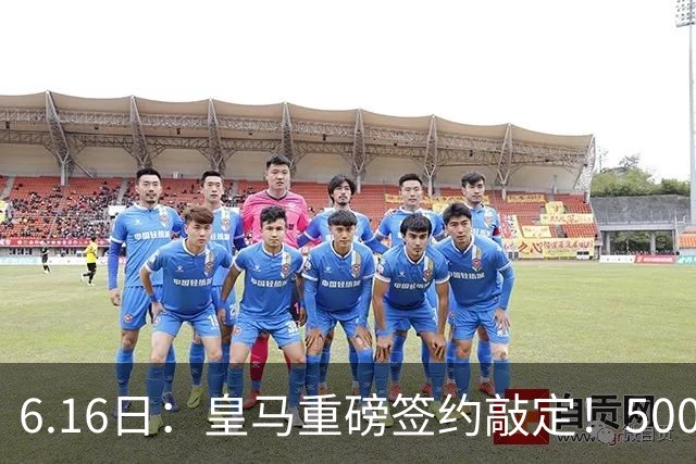 6.16日：皇马重磅签约敲定！5000万欧截胡库库雷利亚，重返西甲豪门，后防三线彻底补齐